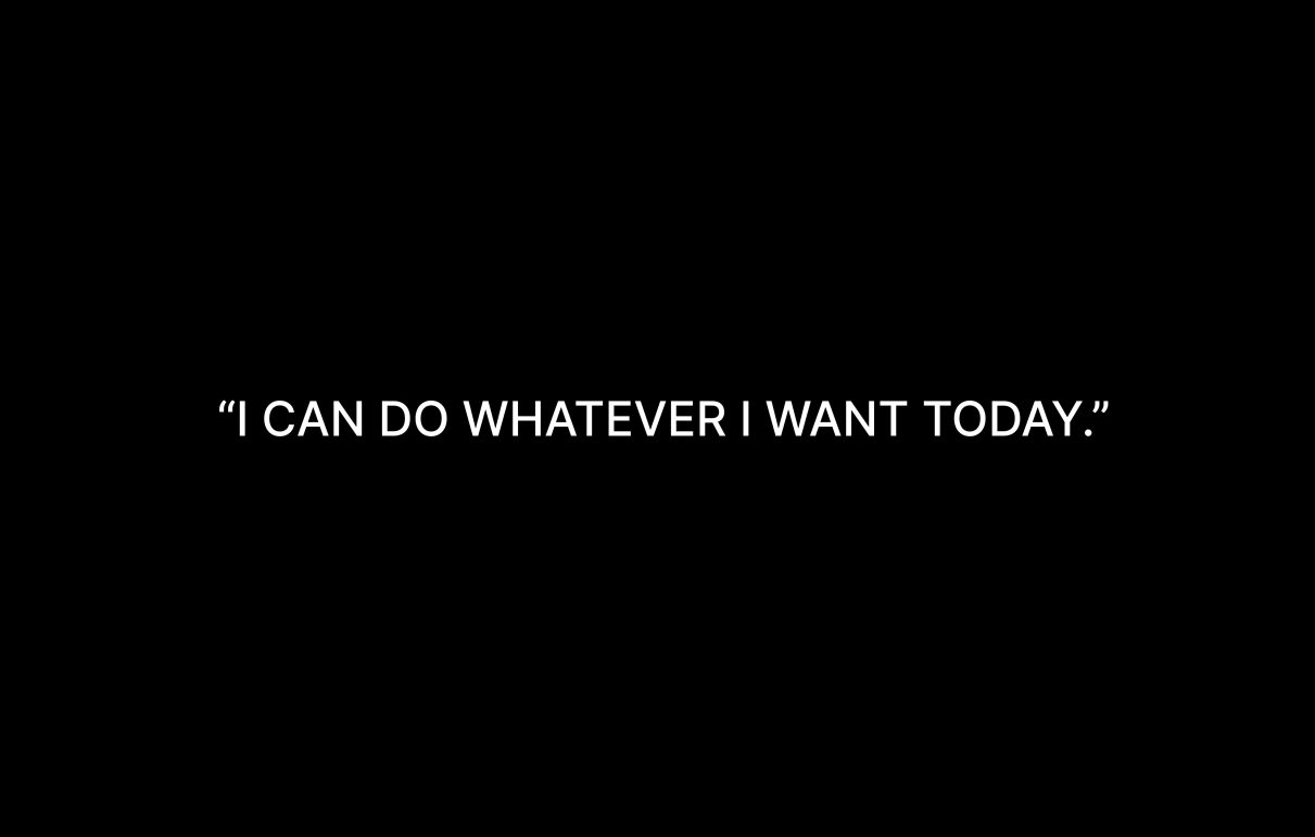The statement that "I can do whatever I want today" - an indication of autonomy.